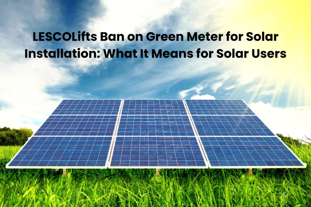 LESCOLifts Ban on Green Meter for Solar Installation: What It Means for Solar Users - Calculate Now